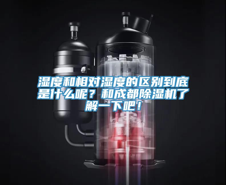 濕度和相對(duì)濕度的區(qū)別到底是什么呢？和成都除濕機(jī)了解一下吧！