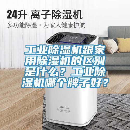 工業(yè)除濕機跟家用除濕機的區(qū)別是什么？工業(yè)除濕機哪個牌子好？