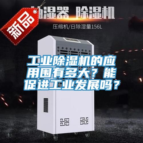 工業(yè)除濕機(jī)的應(yīng)用圍有多大？能促進(jìn)工業(yè)發(fā)展嗎？