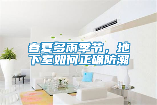 春夏多雨季节，地下室如何正确防潮