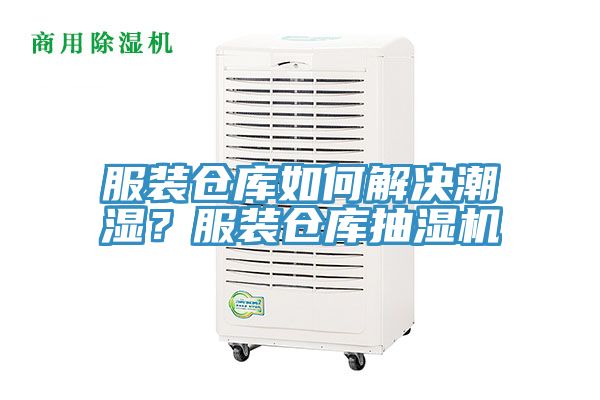 服装仓库如何解决潮湿？服装仓库抽湿机