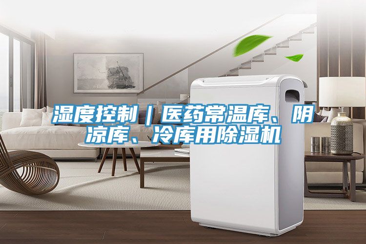 濕度控制｜醫(yī)藥常溫庫、陰涼庫、冷庫用除濕機(jī)