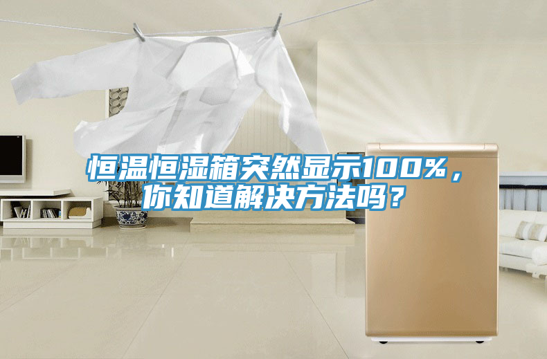 恒温恒湿箱突然显示100%，你知道解决方法吗？