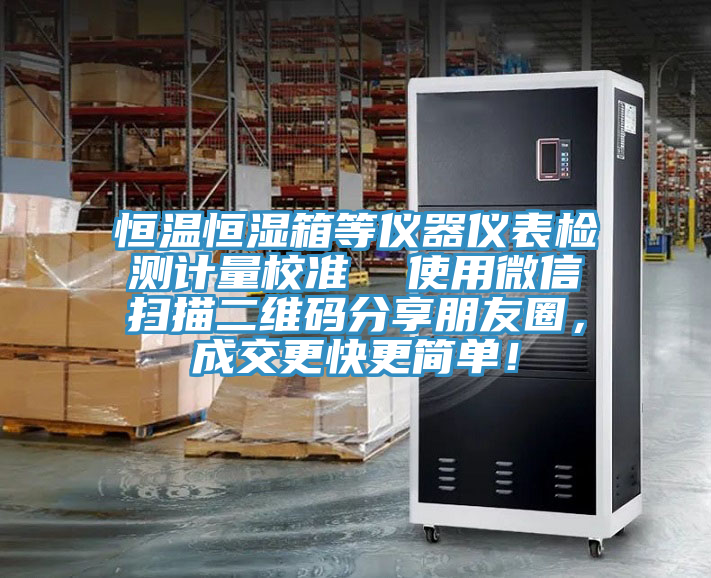 恒温恒湿箱等仪器仪表检测计量校准  使用微信扫描二维码分享朋友圈，成交更快更简单！