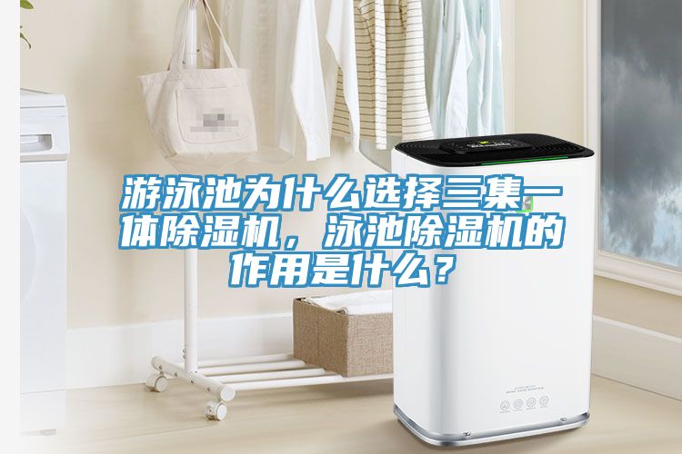 游泳池為什么選擇三集一體除濕機，泳池除濕機的作用是什么？