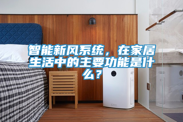 智能新风系统，在家居生活中的主要功能是什么？
