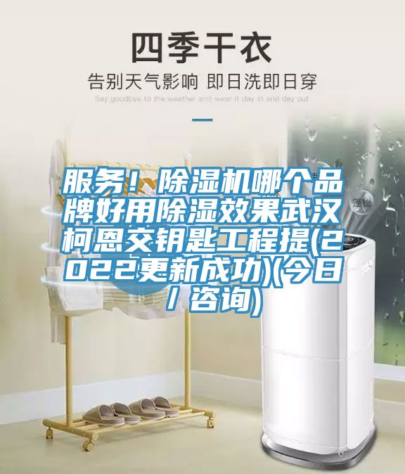 服务！除湿机哪个品牌好用除湿效果武汉柯恩交钥匙工程提(2022更新成功)(今日／咨询)