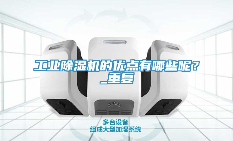工業(yè)除濕機的優(yōu)點有哪些呢？_重復