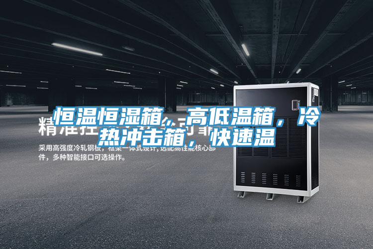 恒温恒湿箱，高低温箱，冷热冲击箱，快速温