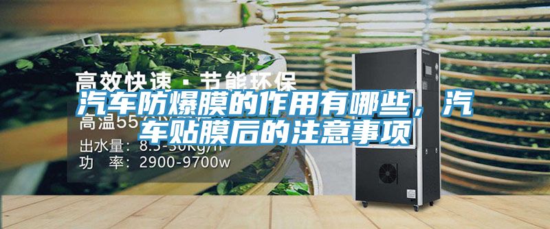 汽车防爆膜的作用有哪些，汽车贴膜后的注意事项