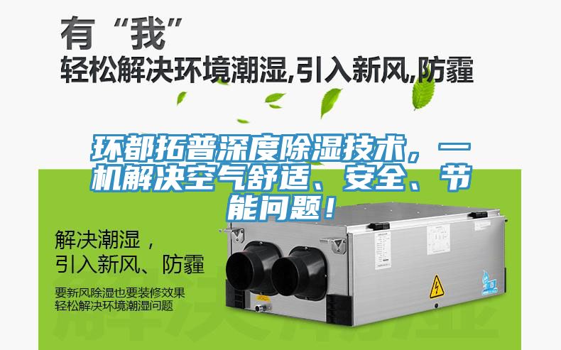 環(huán)都拓普深度除濕技術(shù)，一機解決空氣舒適、安全、節(jié)能問題！