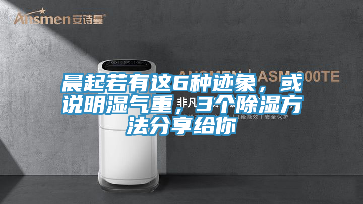 晨起若有这6种迹象，或说明湿气重，3个除湿方法分享给你