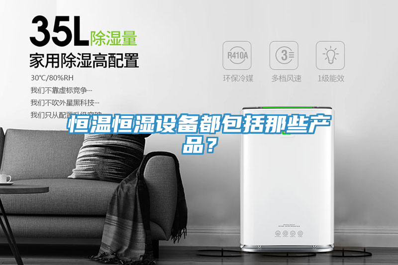 恒温恒湿设备都包括那些产品？