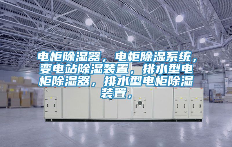 電柜除濕器，電柜除濕系統(tǒng)，變電站除濕裝置，排水型電柜除濕器，排水型電柜除濕裝置，