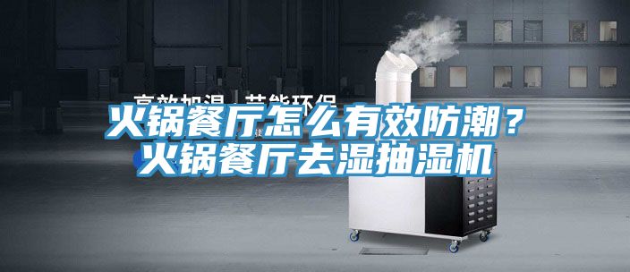火锅餐厅怎么有效防潮？火锅餐厅去湿抽湿机