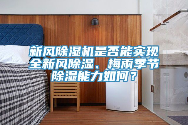 新風(fēng)除濕機(jī)是否能實現(xiàn)全新風(fēng)除濕、梅雨季節(jié)除濕能力如何？