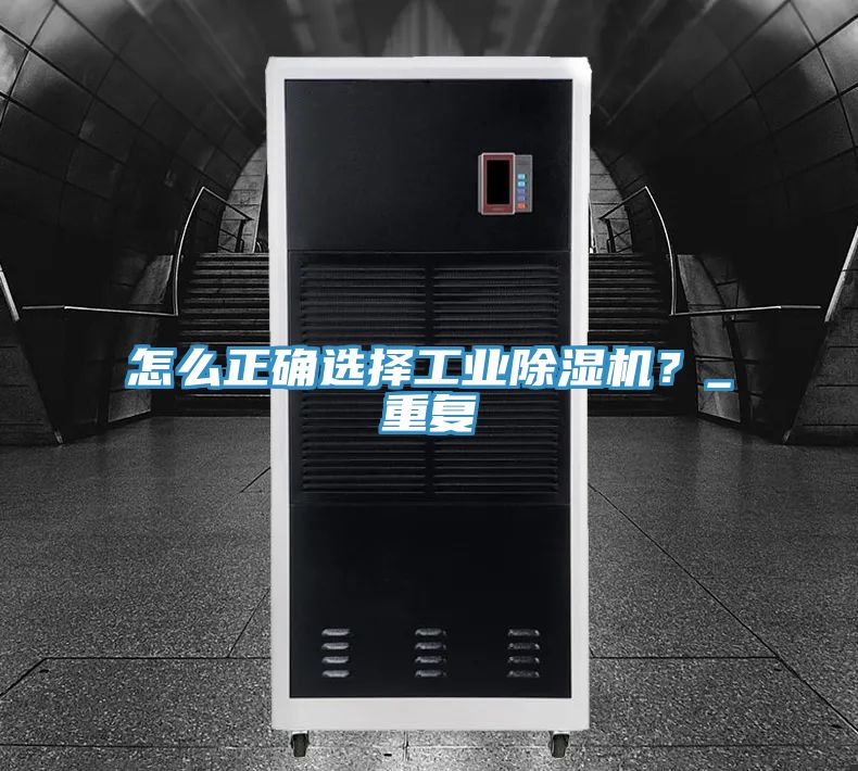 怎么正確選擇工業(yè)除濕機(jī)？_重復(fù)