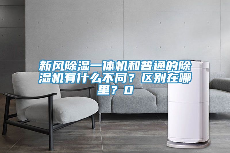 新風除濕一體機和普通的除濕機有什么不同？區(qū)別在哪里？0