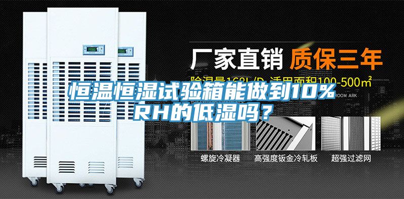 恒温恒湿试验箱能做到10%RH的低湿吗？