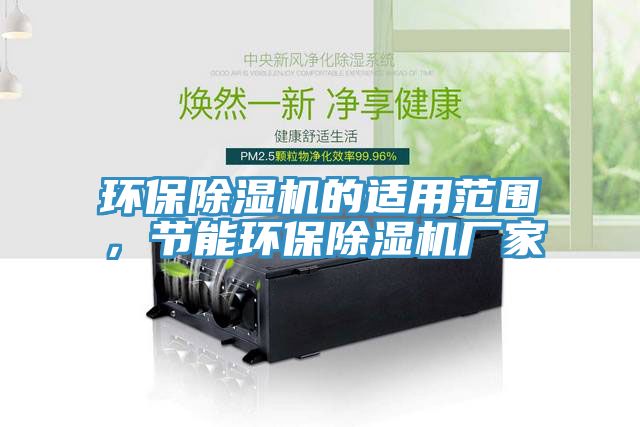 环保除湿机的适用范围，节能环保除湿机厂家