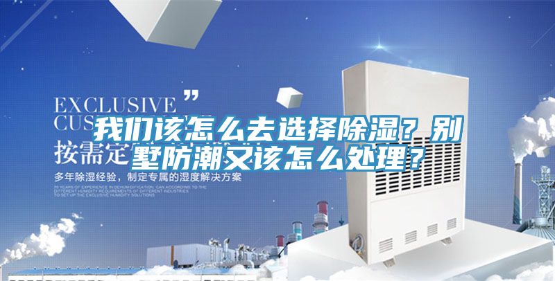 我們該怎么去選擇除濕？別墅防潮又該怎么處理？