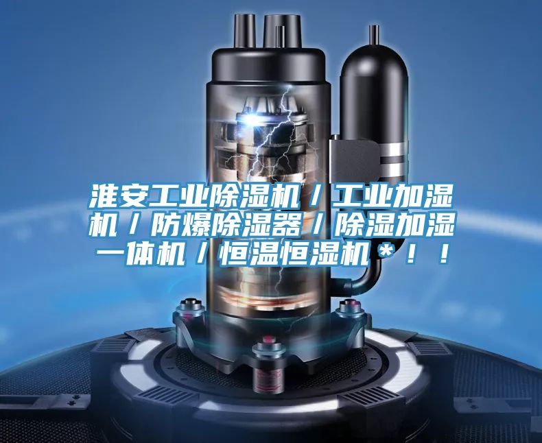淮安工业除湿机／工业加湿机／防爆除湿器／除湿加湿一体机／恒温恒湿机＊??！