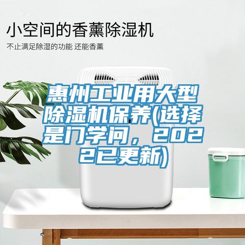 惠州工業(yè)用大型除濕機(jī)保養(yǎng)(選擇是門學(xué)問，2022已更新)