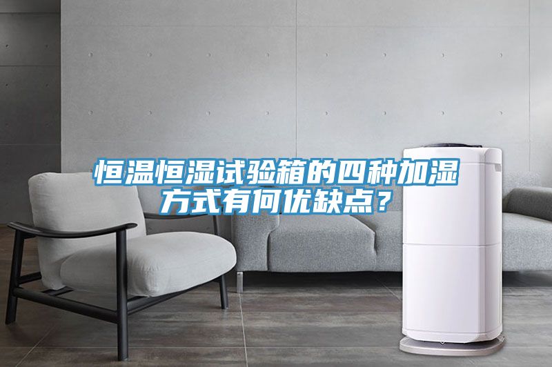 恒温恒湿试验箱的四种加湿方式有何优缺点？