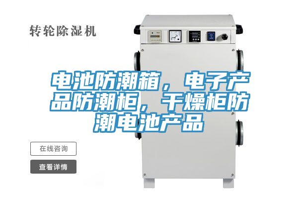 电池防潮箱，电子产品防潮柜，干燥柜防潮电池产品
