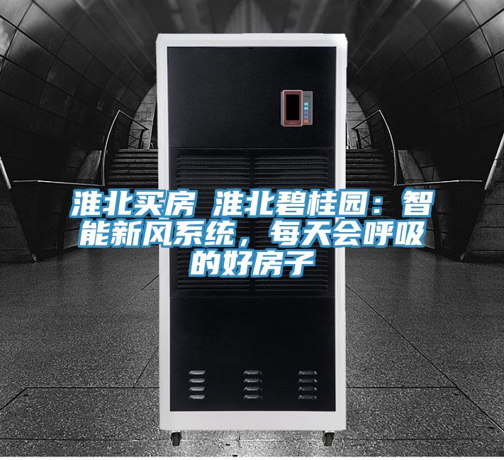淮北买房│淮北碧桂园：智能新风系统，每天会呼吸的好房子