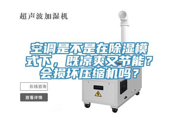 空調(diào)是不是在除濕模式下，既涼爽又節(jié)能？會(huì)損壞壓縮機(jī)嗎？