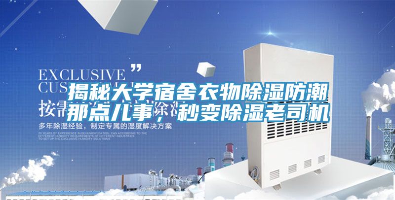 揭秘大學(xué)宿舍衣物除濕防潮那點(diǎn)兒事，秒變除濕老司機(jī)