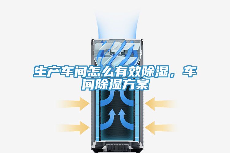 生产车间怎么有效除湿，车间除湿方案