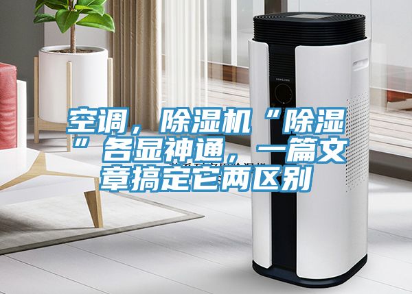 空調(diào)，除濕機(jī)“除濕”各顯神通，一篇文章搞定它兩區(qū)別