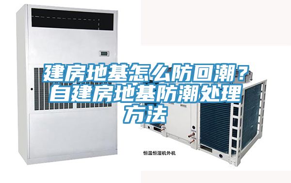 建房地基怎么防回潮？自建房地基防潮處理方法