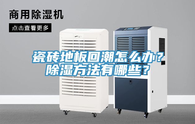 瓷砖地板回潮怎么办？除湿方法有哪些？