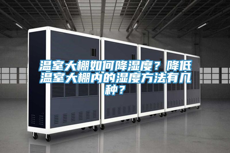温室大棚如何降湿度？降低温室大棚内的湿度方法有几种？
