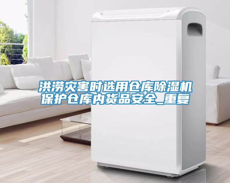 洪涝灾害时选用仓库除湿机?；げ挚饽诨跗钒踩玙重复