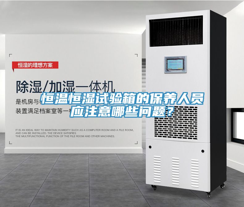 恒温恒湿试验箱的保养人员应注意哪些问题？