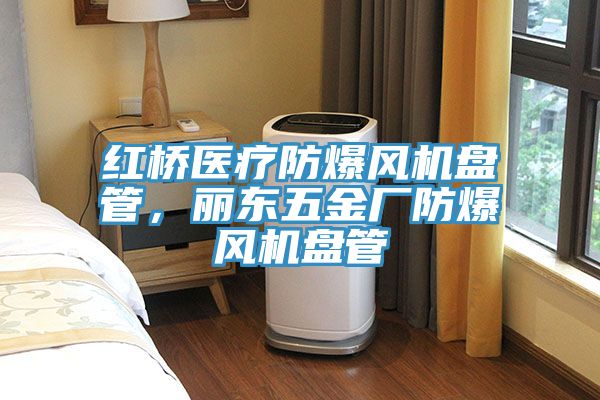 红桥医疗防爆风机盘管，丽东五金厂防爆风机盘管