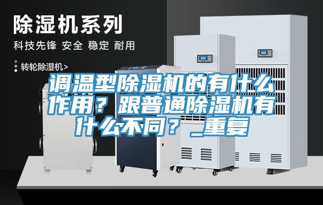调温型除湿机的有什么作用？跟普通除湿机有什么不同？_重复