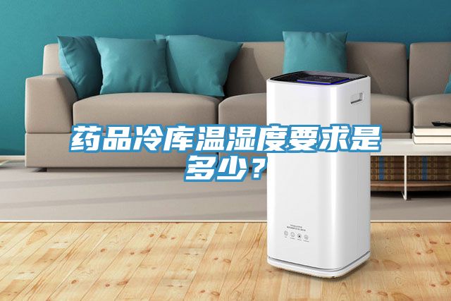 药品冷库温湿度要求是多少？