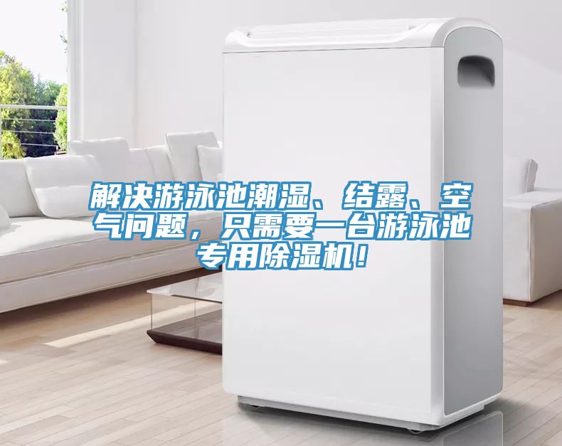 解决游泳池潮湿、结露、空气问题，只需要一台游泳池专用除湿机！
