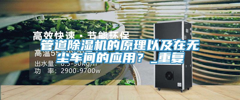 管道除湿机的原理以及在无尘车间的应用？_重复