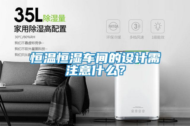 恒温恒湿车间的设计需注意什么？