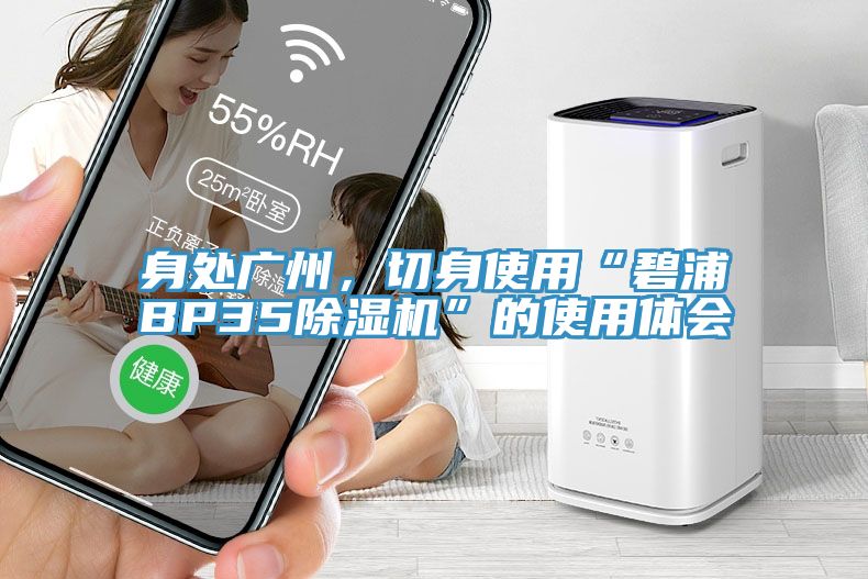 身处广州，切身使用“碧浦BP35除湿机”的使用体会