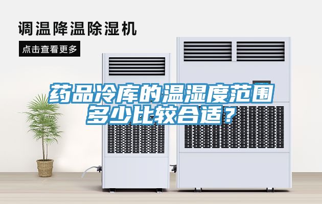 药品冷库的温湿度范围多少比较合适？