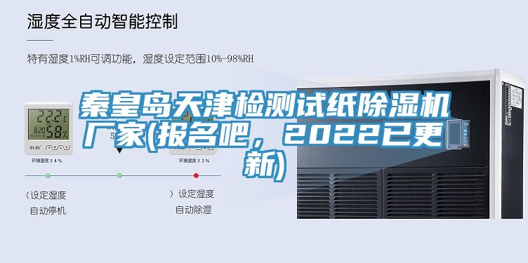 秦皇岛天津检测试纸除湿机厂家(报名吧，2022已更新)