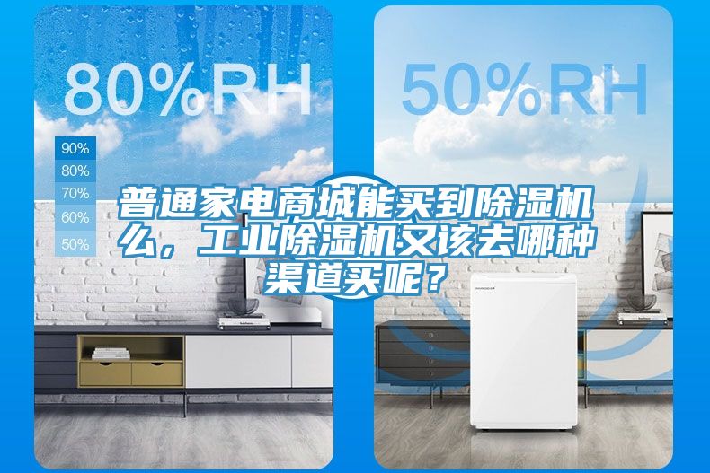 普通家電商城能買到除濕機(jī)么，工業(yè)除濕機(jī)又該去哪種渠道買呢？