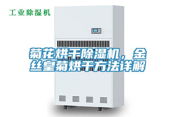 菊花烘干除湿机，金丝皇菊烘干方法详解